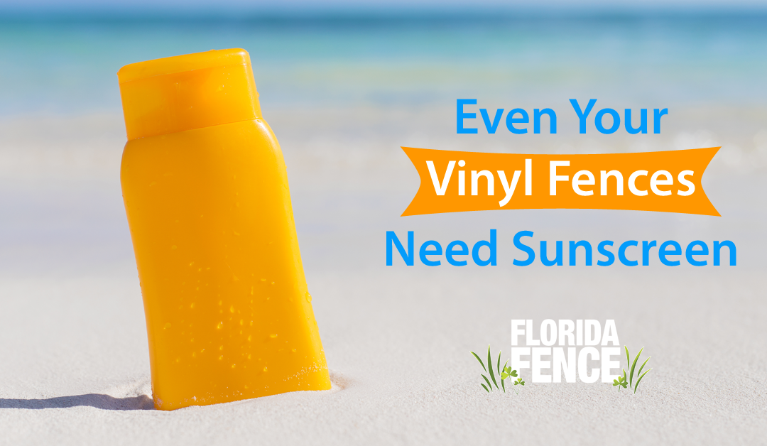 In Florida, Even Your Vinyl Fence Should Use Sunscreen!